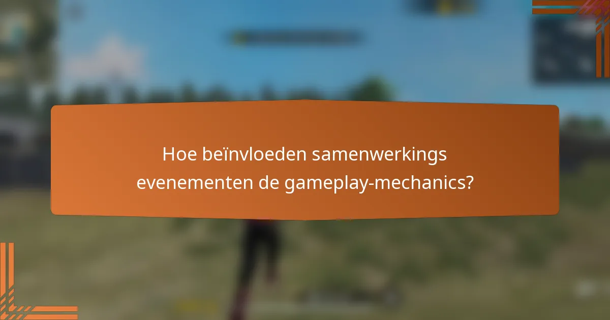 Hoe beïnvloeden samenwerkings evenementen de gameplay-mechanics?