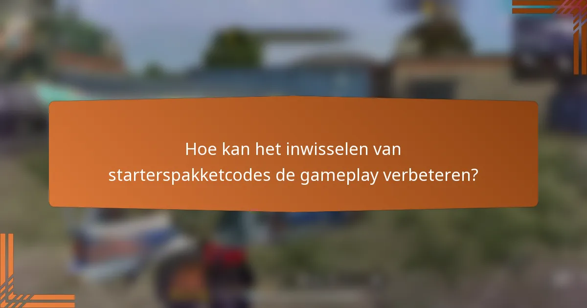 Hoe kan het inwisselen van starterspakketcodes de gameplay verbeteren?