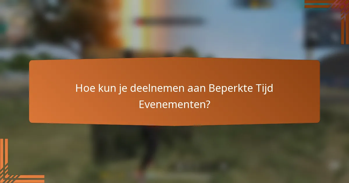 Hoe kun je deelnemen aan Beperkte Tijd Evenementen?