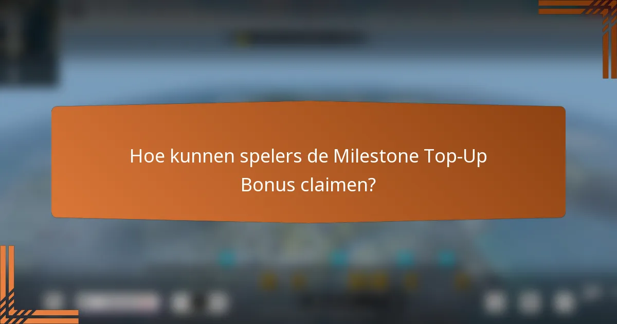 Hoe kunnen spelers de Milestone Top-Up Bonus claimen?