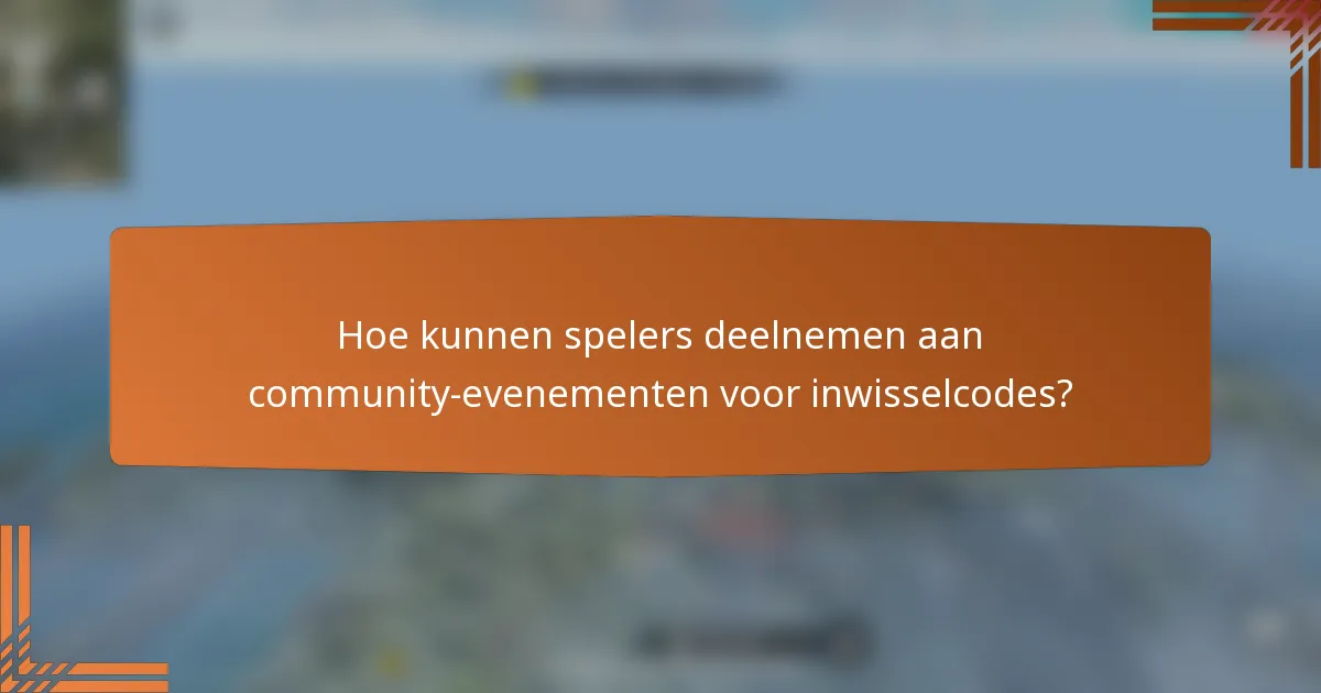 Hoe kunnen spelers deelnemen aan community-evenementen voor inwisselcodes?