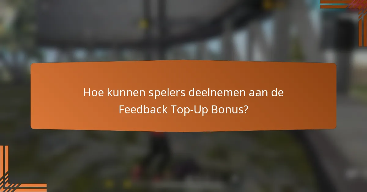 Hoe kunnen spelers deelnemen aan de Feedback Top-Up Bonus?