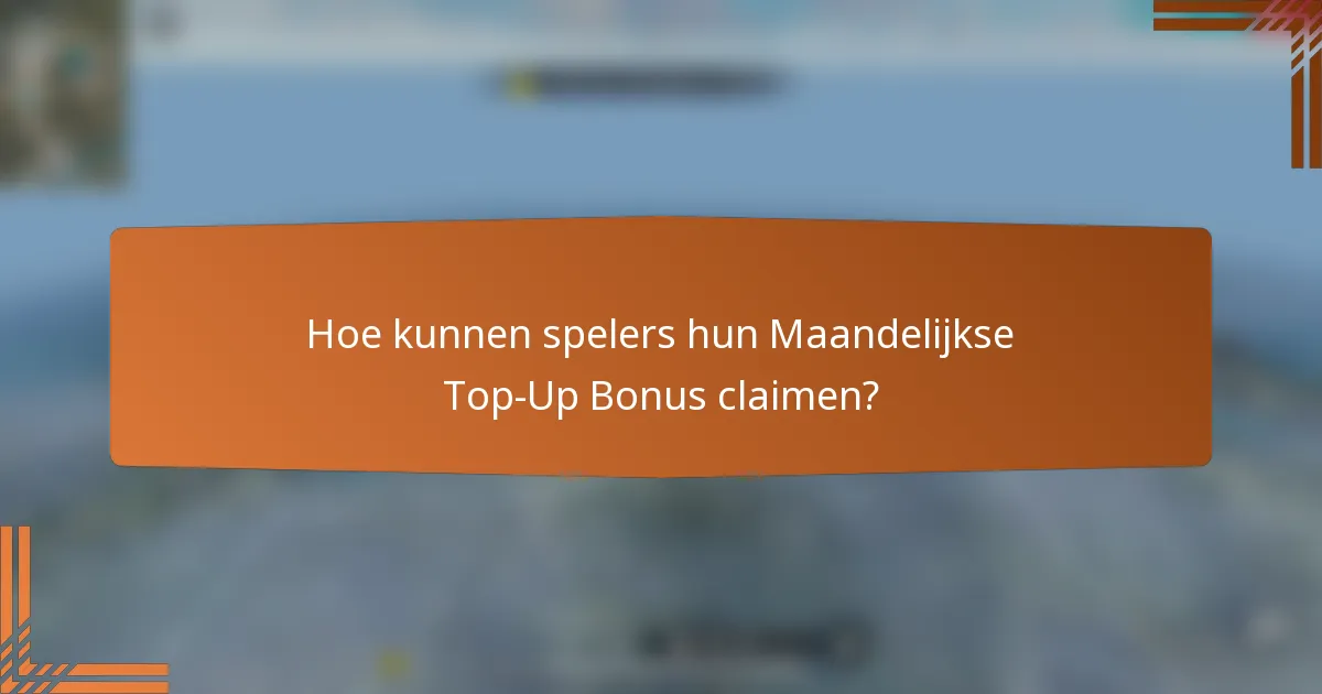 Hoe kunnen spelers hun Maandelijkse Top-Up Bonus claimen?