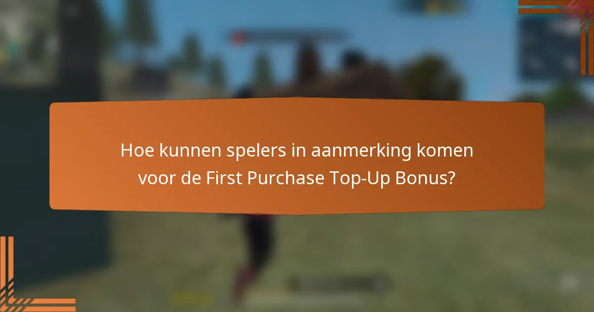 Hoe kunnen spelers in aanmerking komen voor de First Purchase Top-Up Bonus?