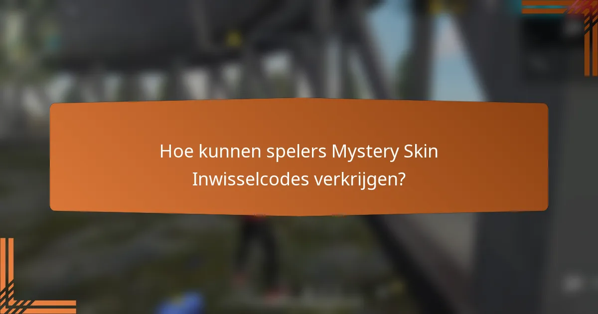 Hoe kunnen spelers Mystery Skin Inwisselcodes verkrijgen?
