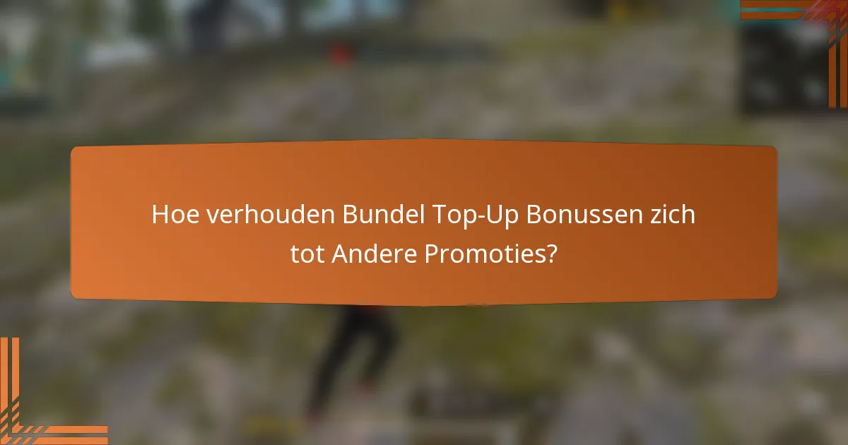 Hoe verhouden Bundel Top-Up Bonussen zich tot Andere Promoties?