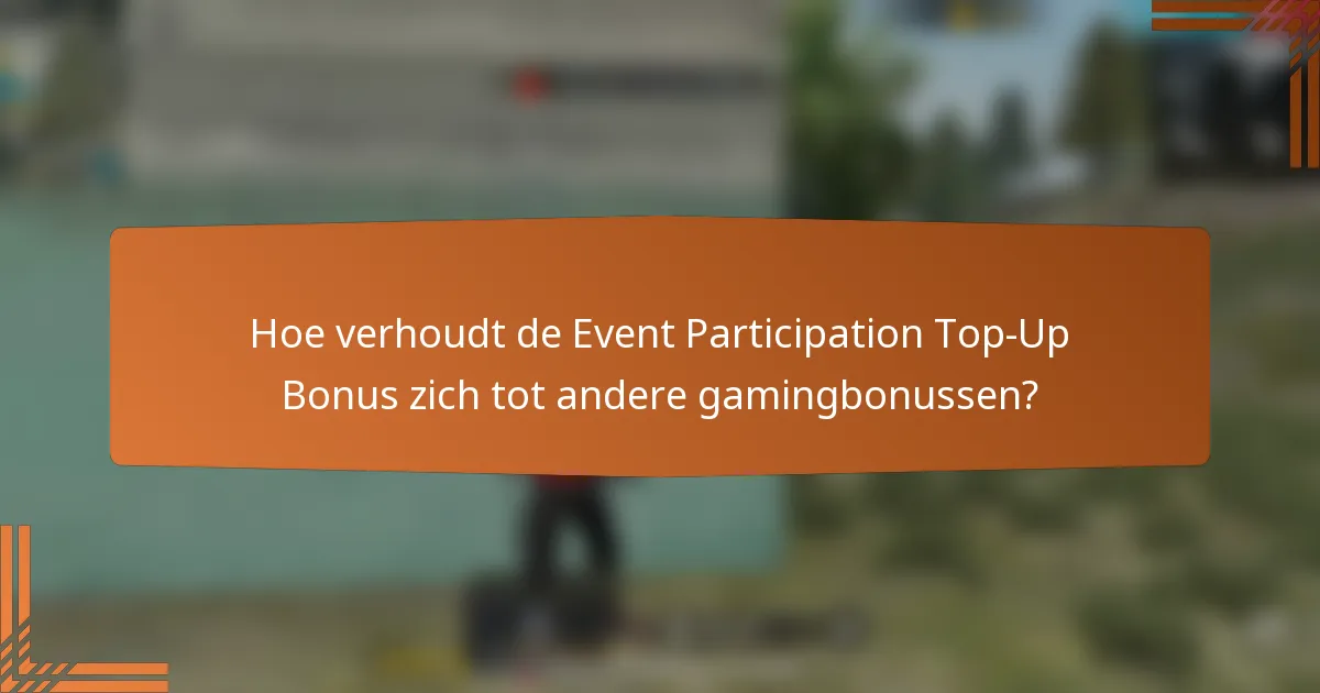 Hoe verhoudt de Event Participation Top-Up Bonus zich tot andere gamingbonussen?