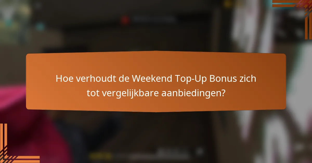 Hoe verhoudt de Weekend Top-Up Bonus zich tot vergelijkbare aanbiedingen?