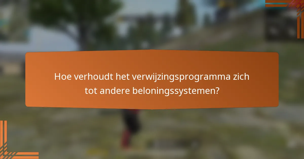 Hoe verhoudt het verwijzingsprogramma zich tot andere beloningssystemen?