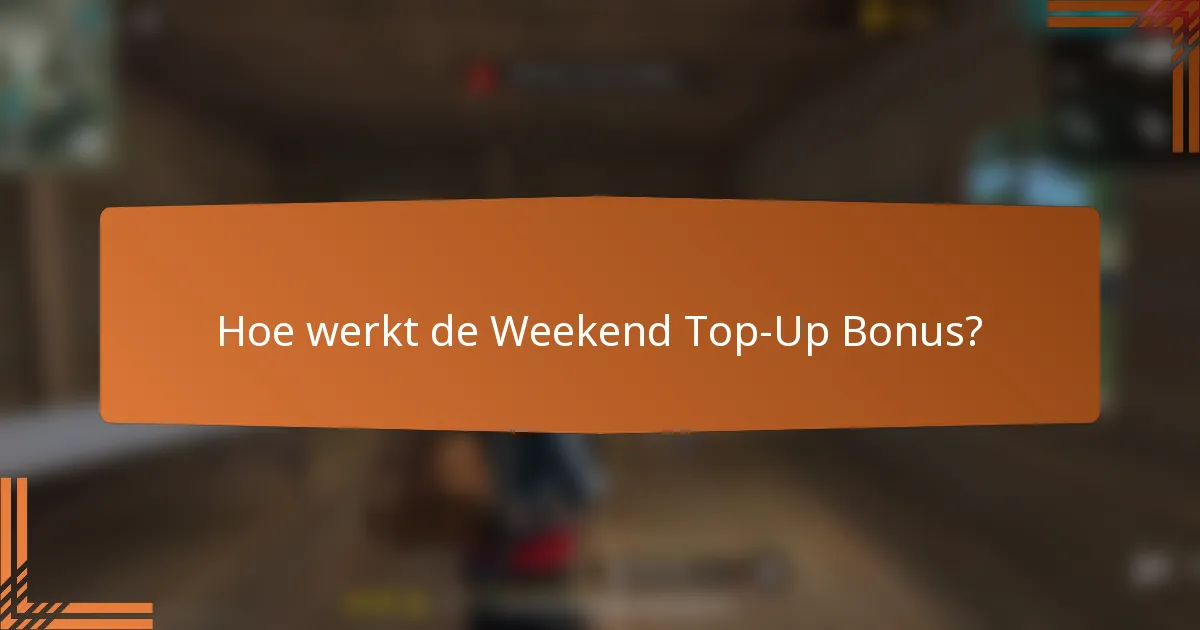 Hoe werkt de Weekend Top-Up Bonus?