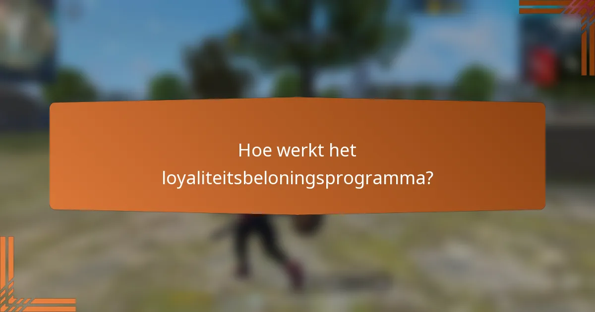 Hoe werkt het loyaliteitsbeloningsprogramma?