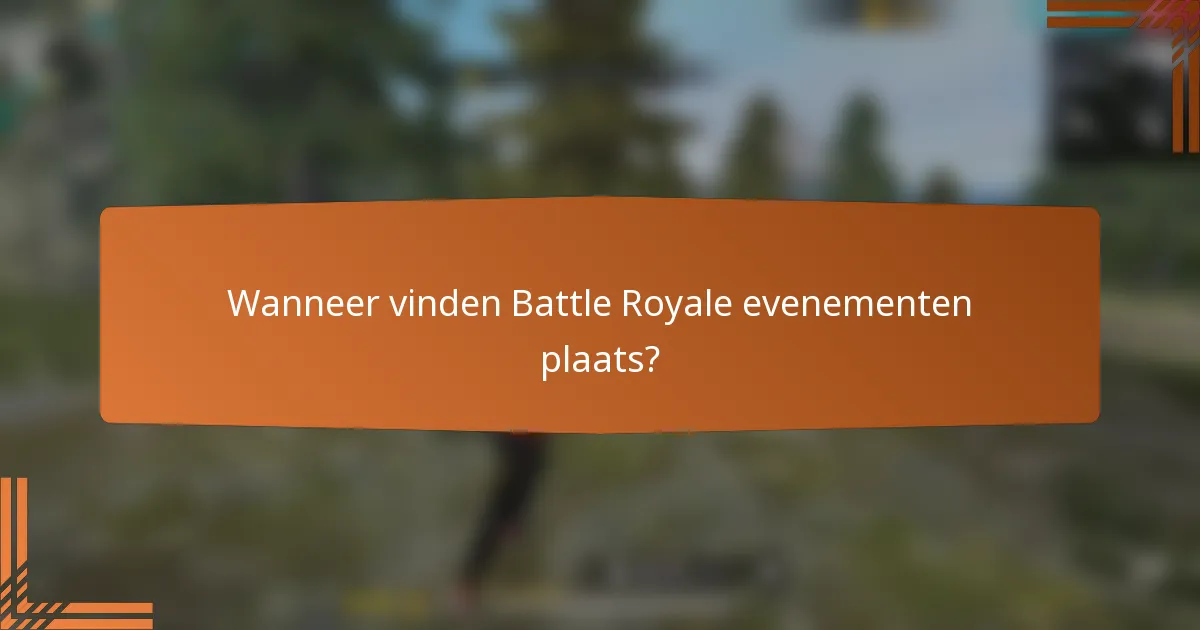 Wanneer vinden Battle Royale evenementen plaats?