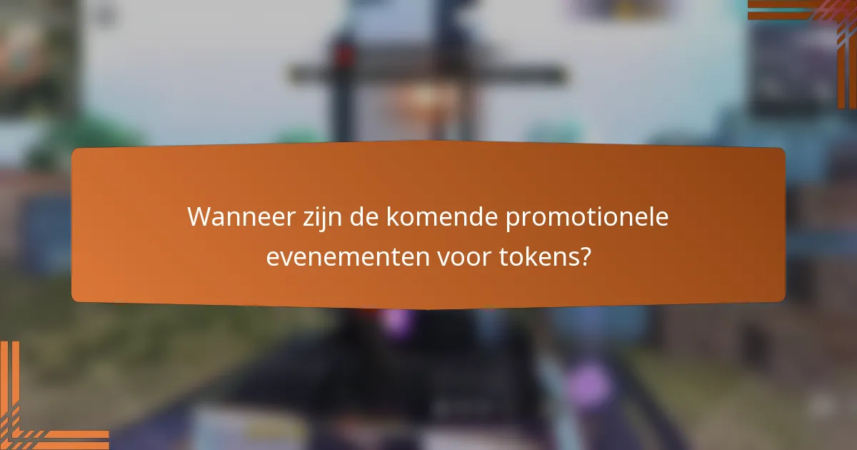 Wanneer zijn de komende promotionele evenementen voor tokens?