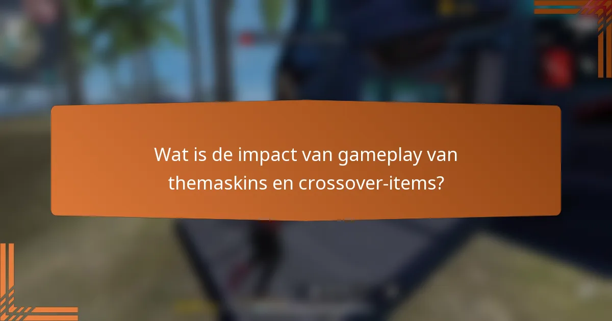 Wat is de impact van gameplay van themaskins en crossover-items?