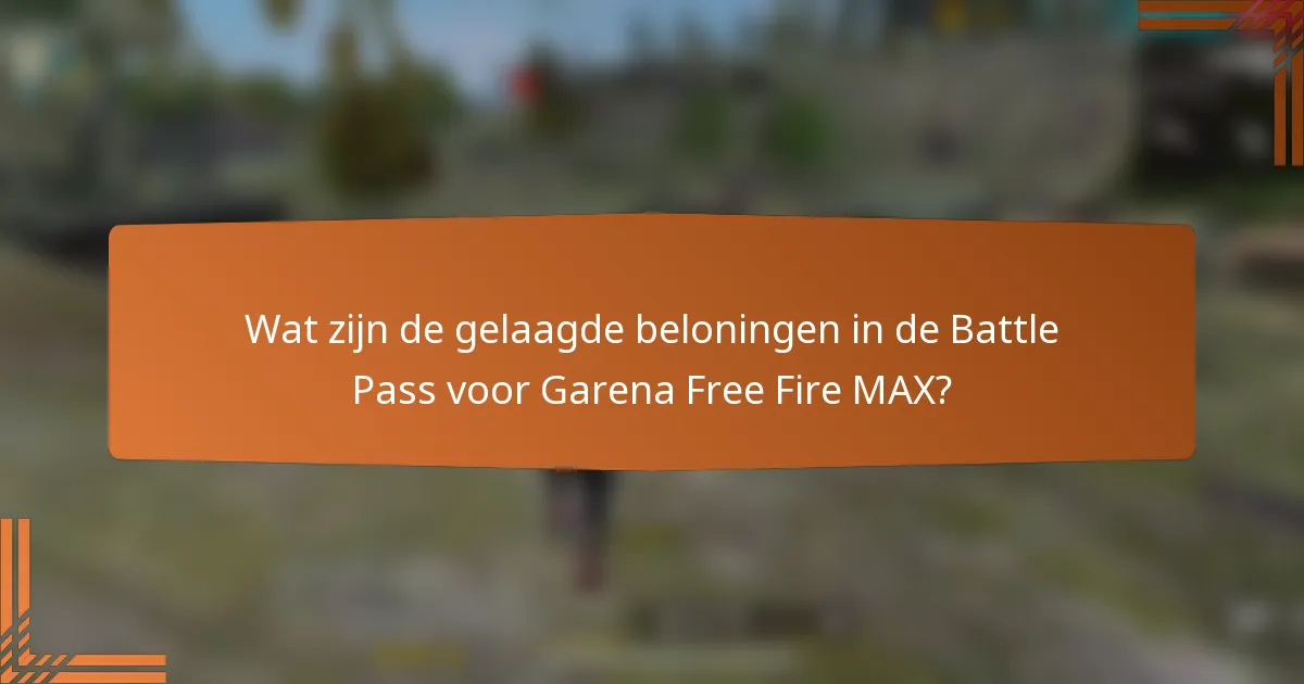 Wat zijn de gelaagde beloningen in de Battle Pass voor Garena Free Fire MAX?