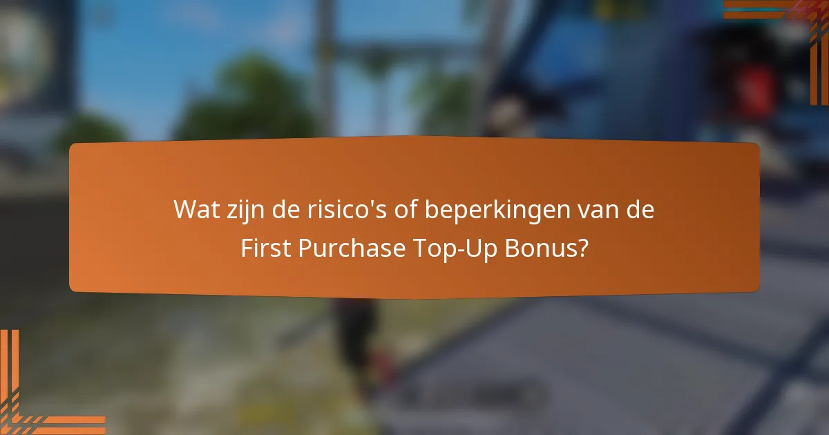 Wat zijn de risico's of beperkingen van de First Purchase Top-Up Bonus?