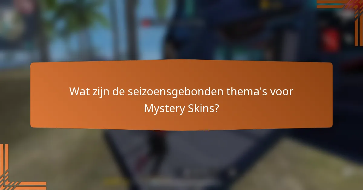 Wat zijn de seizoensgebonden thema's voor Mystery Skins?