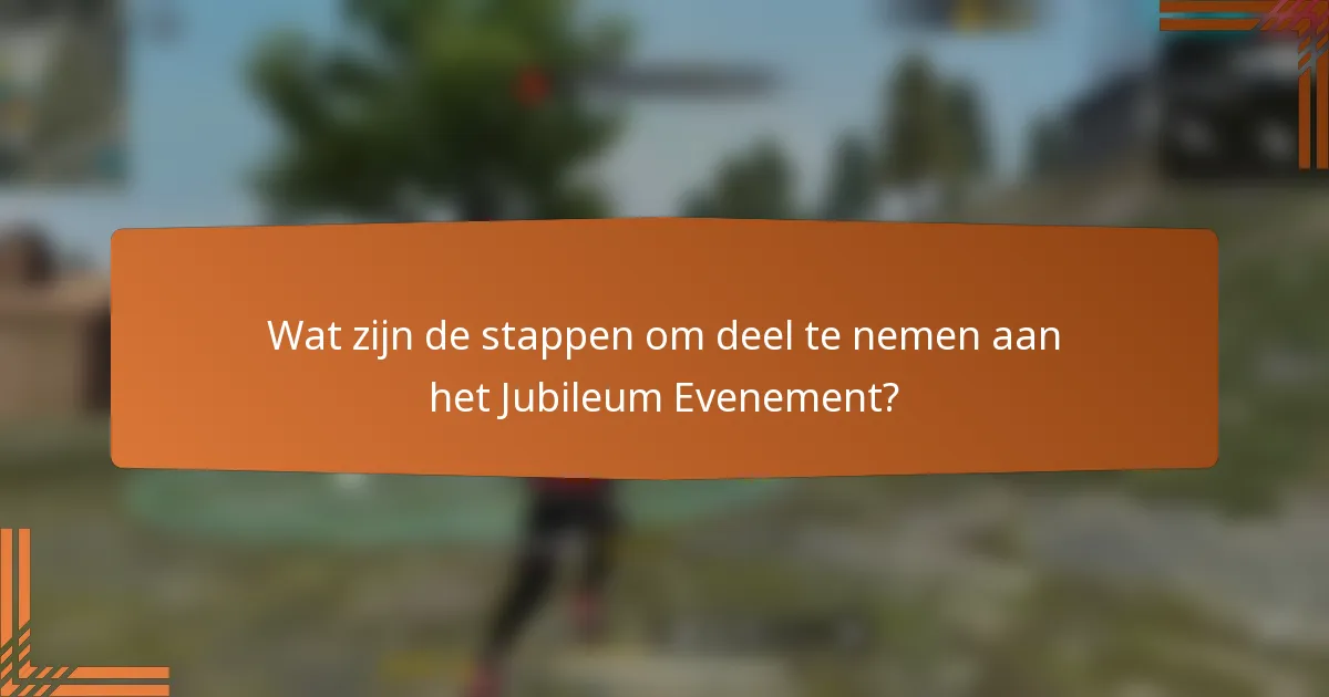 Wat zijn de stappen om deel te nemen aan het Jubileum Evenement?