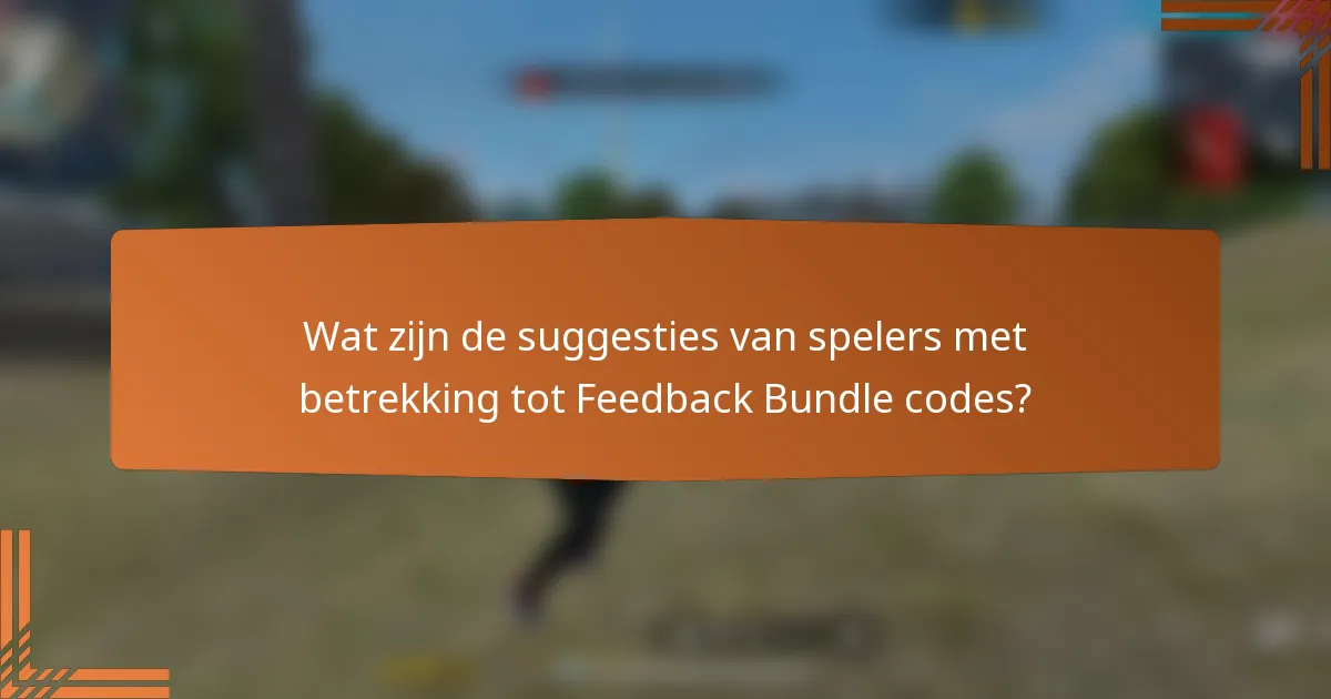 Wat zijn de suggesties van spelers met betrekking tot Feedback Bundle codes?