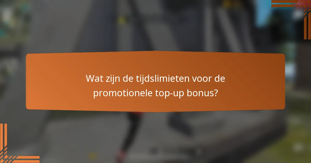 Wat zijn de tijdslimieten voor de promotionele top-up bonus?
