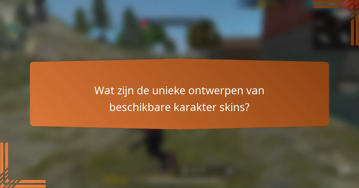 Wat zijn de unieke ontwerpen van beschikbare karakter skins?