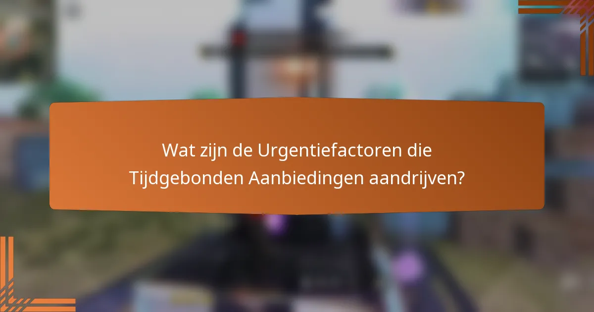 Wat zijn de Urgentiefactoren die Tijdgebonden Aanbiedingen aandrijven?