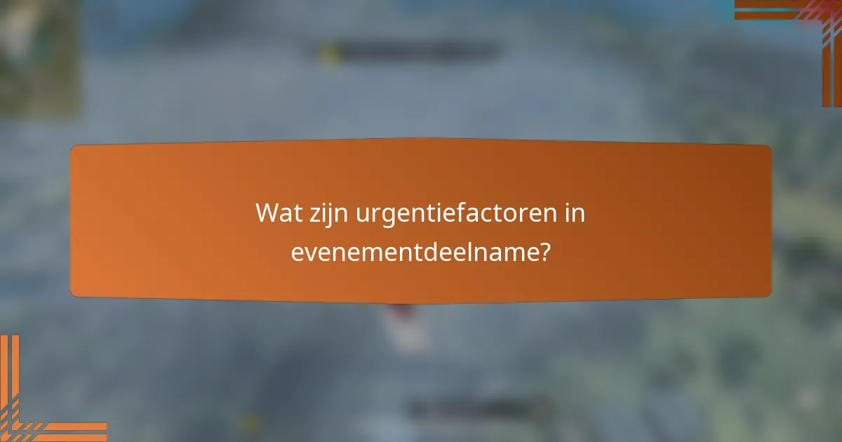 Wat zijn urgentiefactoren in evenementdeelname?