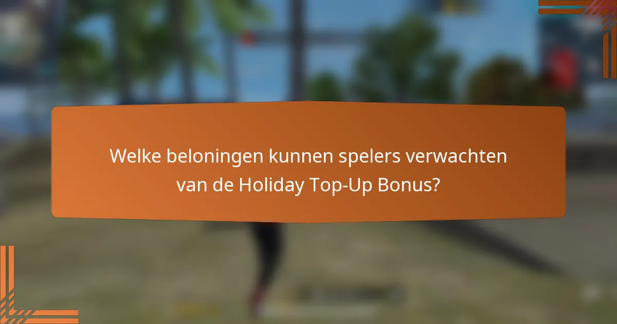 Welke beloningen kunnen spelers verwachten van de Holiday Top-Up Bonus?