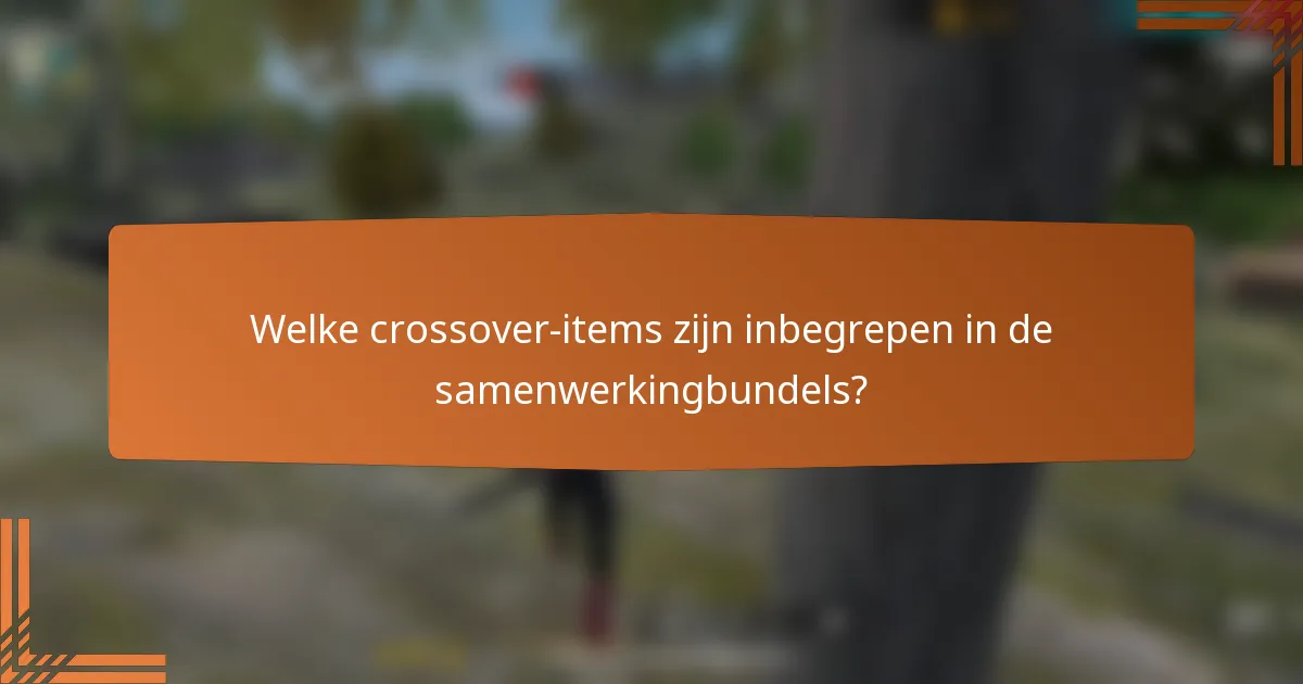 Welke crossover-items zijn inbegrepen in de samenwerkingbundels?
