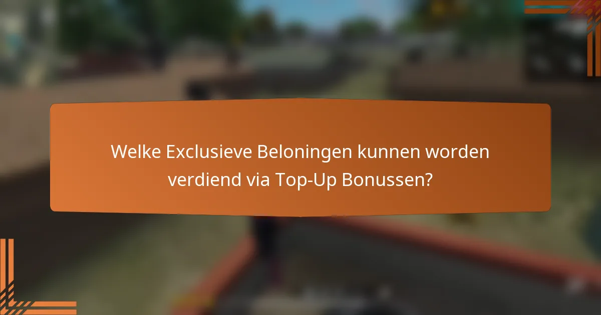 Welke Exclusieve Beloningen kunnen worden verdiend via Top-Up Bonussen?