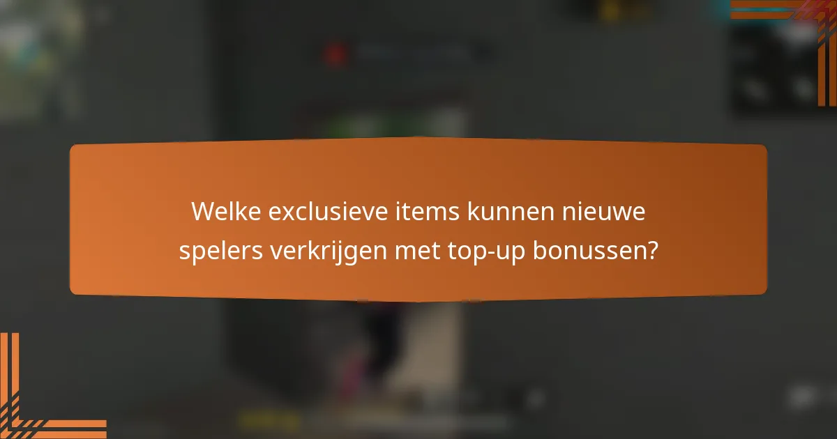 Welke exclusieve items kunnen nieuwe spelers verkrijgen met top-up bonussen?