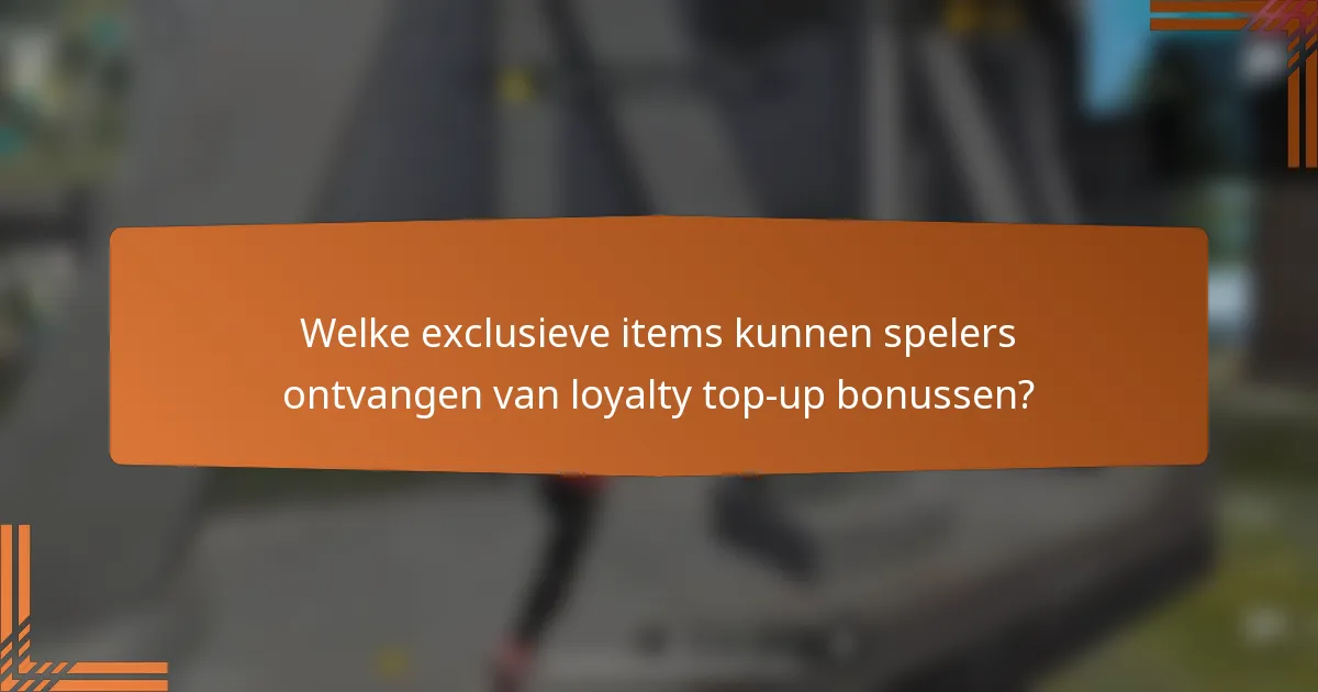 Welke exclusieve items kunnen spelers ontvangen van loyalty top-up bonussen?