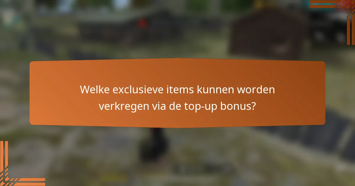 Welke exclusieve items kunnen worden verkregen via de top-up bonus?