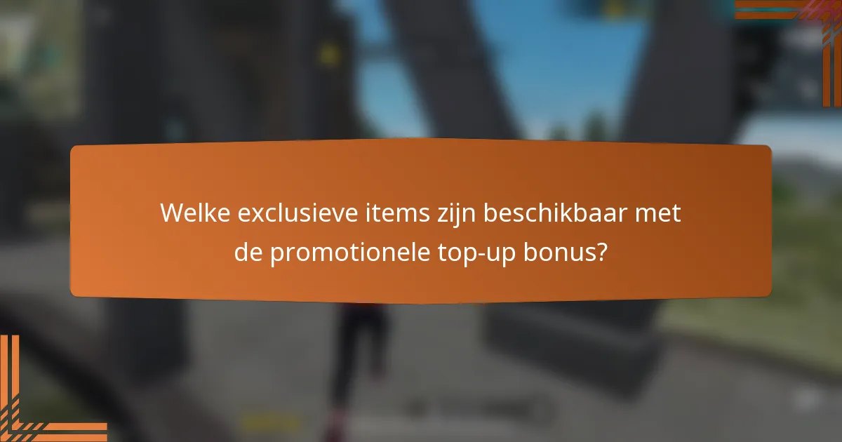 Welke exclusieve items zijn beschikbaar met de promotionele top-up bonus?