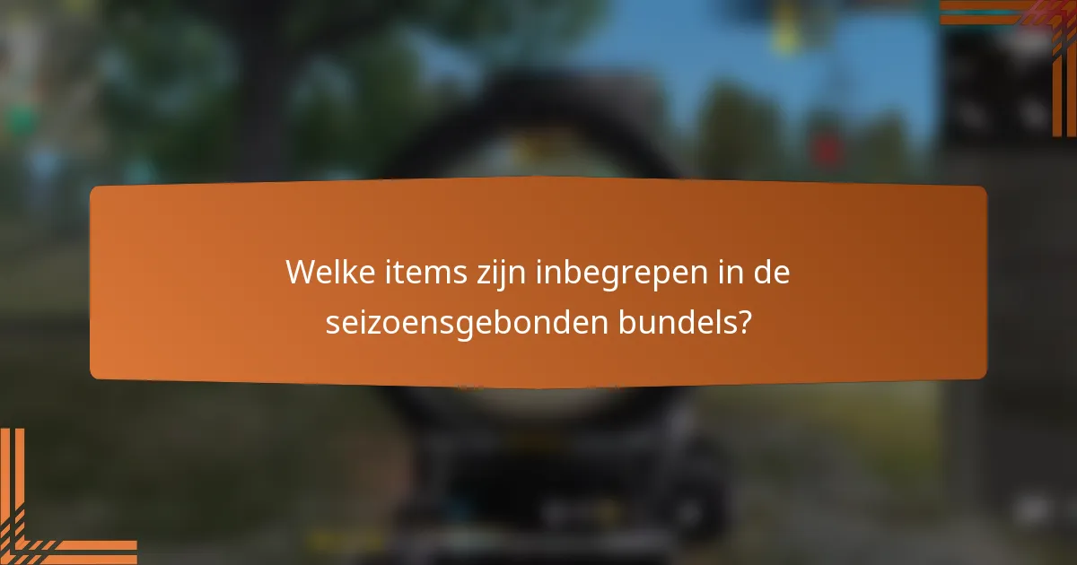 Welke items zijn inbegrepen in de seizoensgebonden bundels?