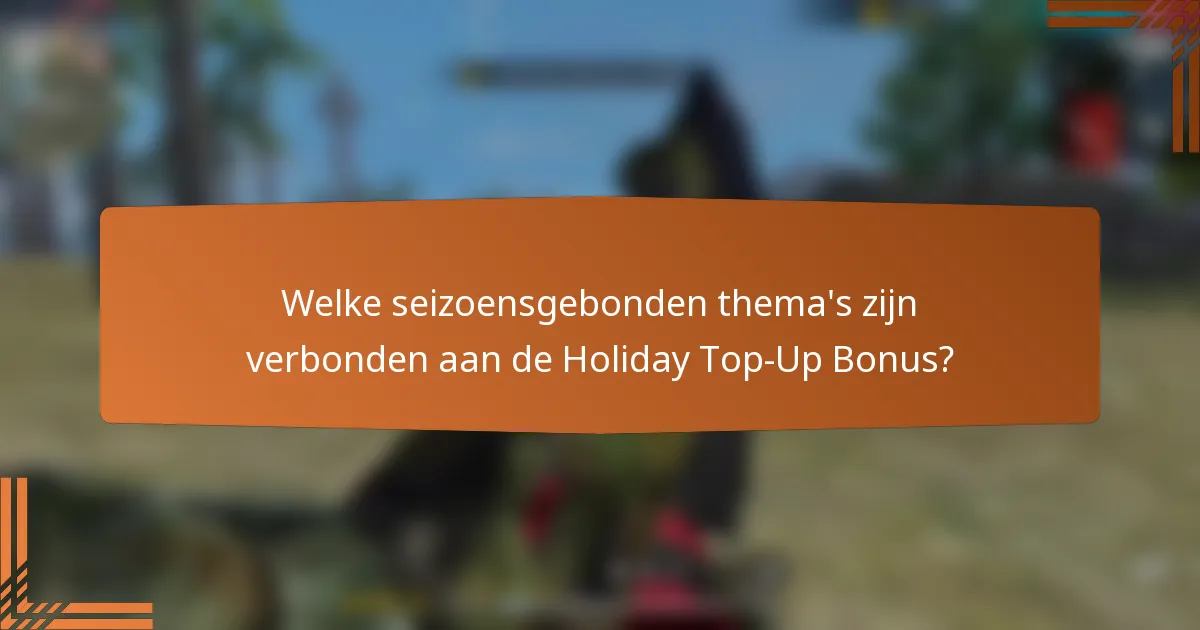 Welke seizoensgebonden thema's zijn verbonden aan de Holiday Top-Up Bonus?