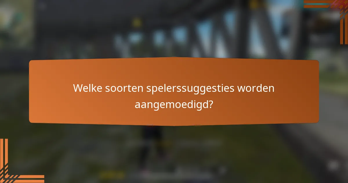 Welke soorten spelerssuggesties worden aangemoedigd?
