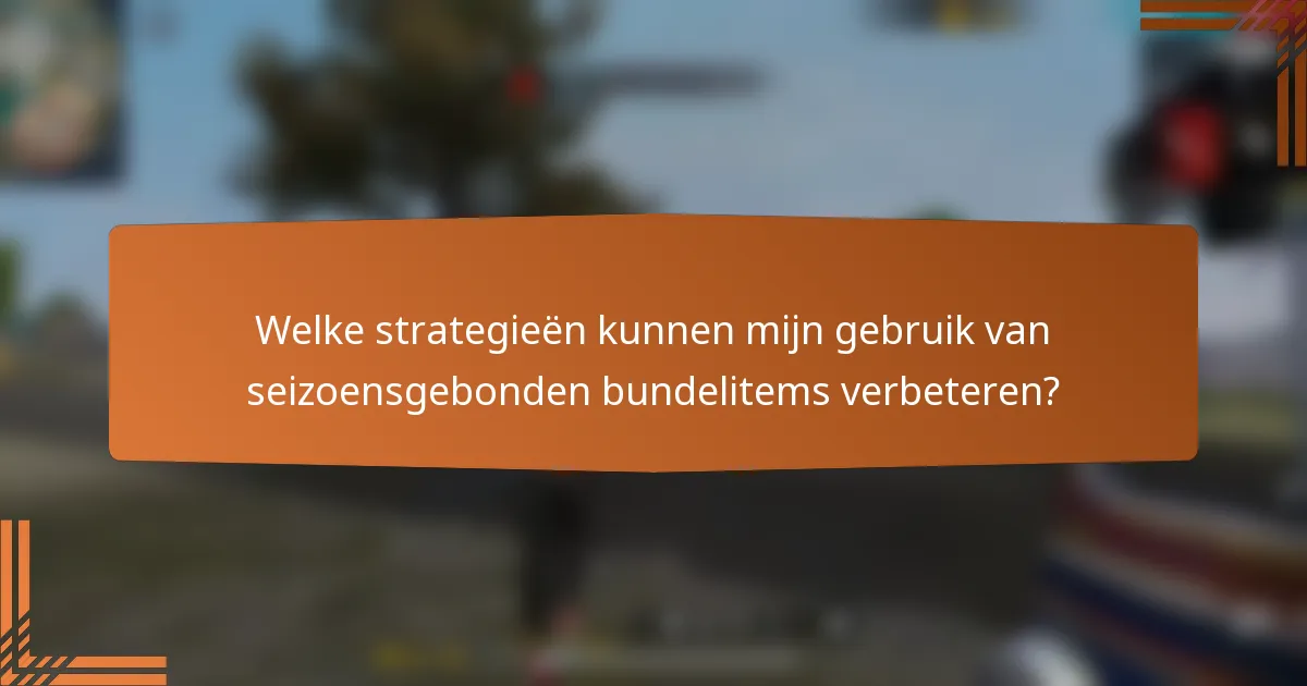 Welke strategieën kunnen mijn gebruik van seizoensgebonden bundelitems verbeteren?