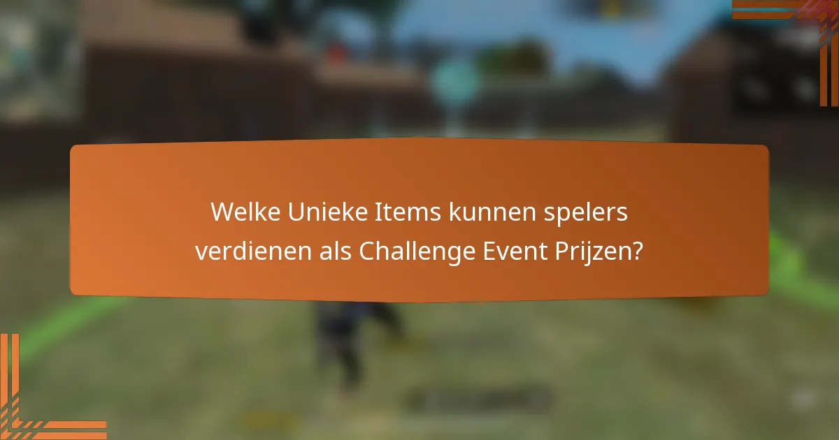 Welke Unieke Items kunnen spelers verdienen als Challenge Event Prijzen?