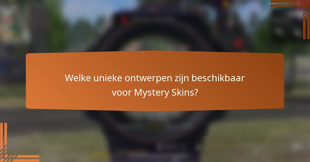 Welke unieke ontwerpen zijn beschikbaar voor Mystery Skins?