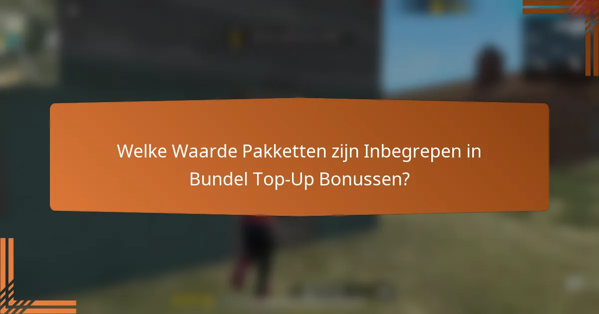 Welke Waarde Pakketten zijn Inbegrepen in Bundel Top-Up Bonussen?